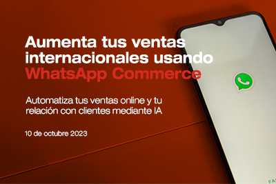 Icex te ayuda a dar un paso más en tu internacionalización con WhatsApp Commerce y en la automatización de tu atención al cliente