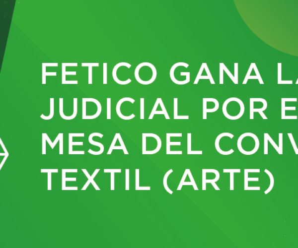 Fetico gana la batalla judicial y estará en la Mesa del Convenio estatal de comercio textil y calzado frente a la Asociación Retail Textil España (ARTE)