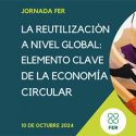 Aún estás a tiempo de inscribirte en la jornada sobre reutilización de textil a nivel global y economía circular que organiza la Federación Española de la Recuperación y el Reciclaje (FER)