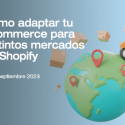 El Icex te enseña cómo adaptar tu ecommerce para distintos mercados en Shopify